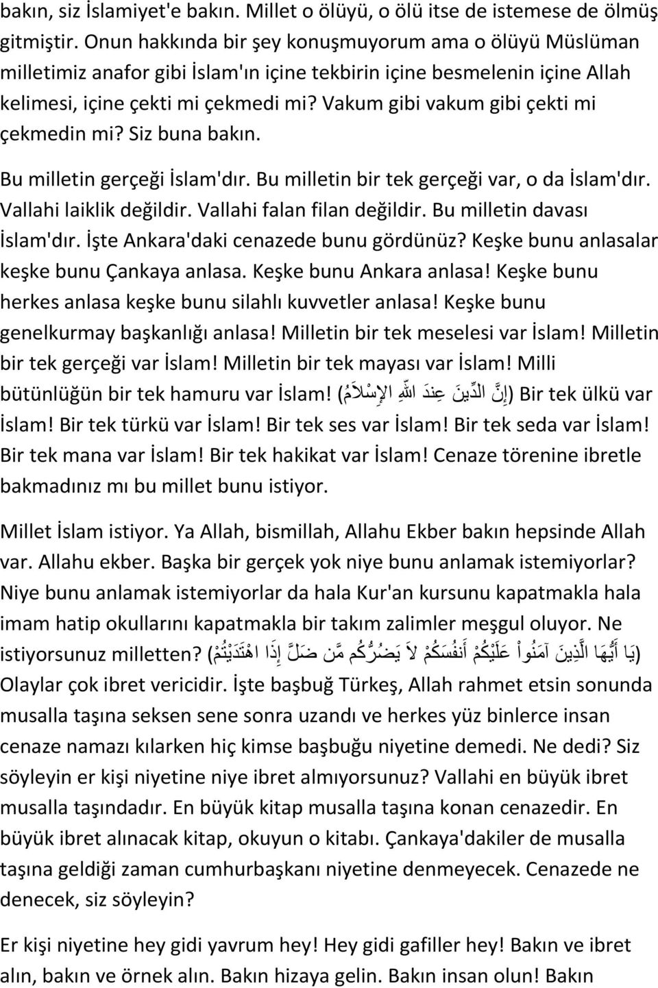 Vakum gibi vakum gibi çekti mi çekmedin mi? Siz buna bakın. Bu milletin gerçeği İslam'dır. Bu milletin bir tek gerçeği var, o da İslam'dır. Vallahi laiklik değildir. Vallahi falan filan değildir.