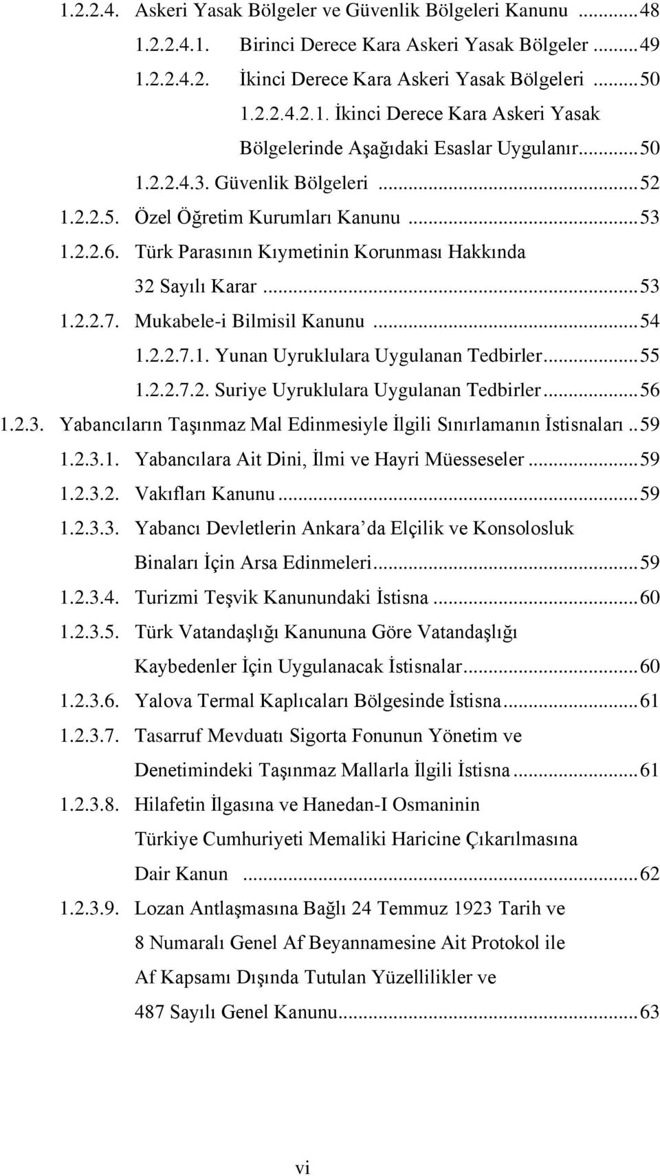 .. 54 1.2.2.7.1. Yunan Uyruklulara Uygulanan Tedbirler... 55 1.2.2.7.2. Suriye Uyruklulara Uygulanan Tedbirler... 56 1.2.3. Yabancıların Taşınmaz Mal Edinmesiyle İlgili Sınırlamanın İstisnaları.. 59 1.