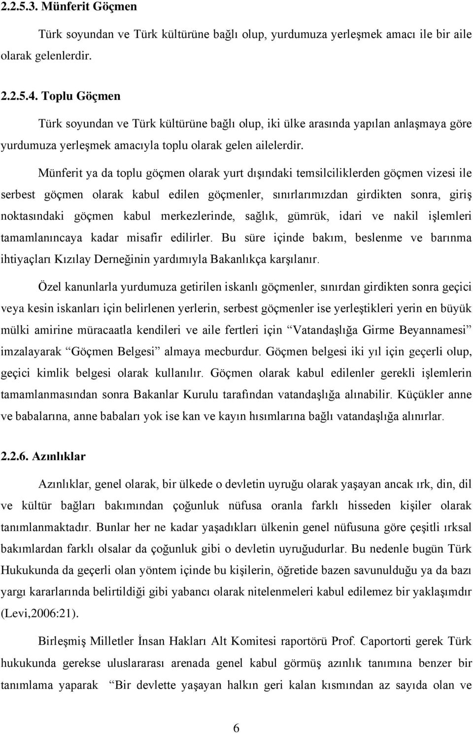 Münferit ya da toplu göçmen olarak yurt dışındaki temsilciliklerden göçmen vizesi ile serbest göçmen olarak kabul edilen göçmenler, sınırlarımızdan girdikten sonra, giriş noktasındaki göçmen kabul