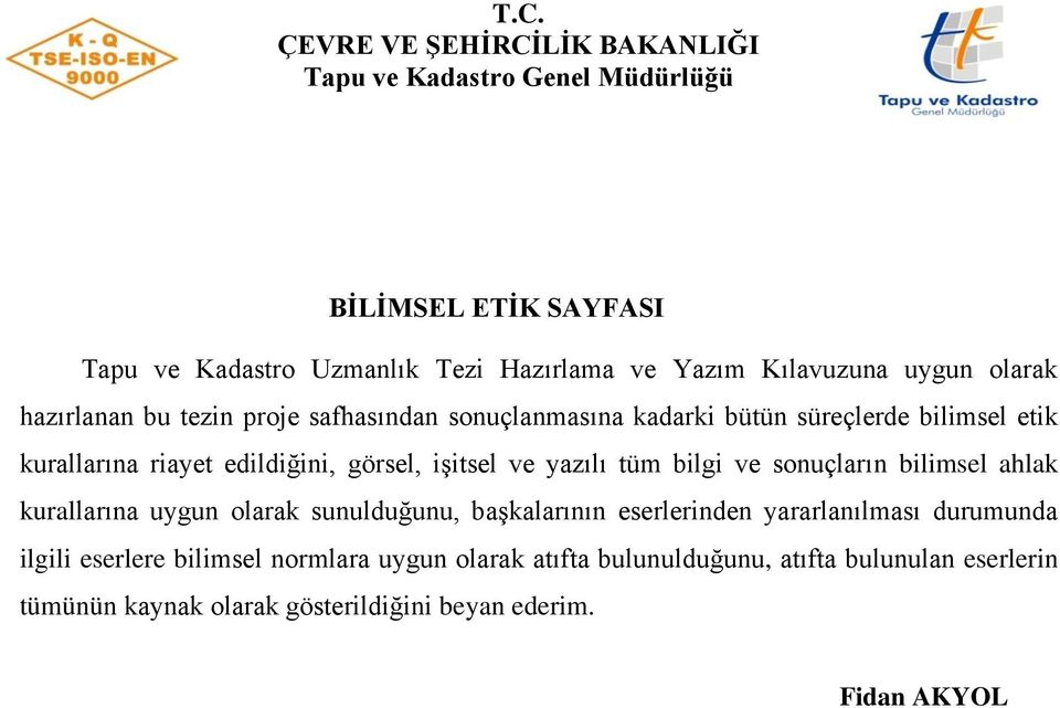 görsel, işitsel ve yazılı tüm bilgi ve sonuçların bilimsel ahlak kurallarına uygun olarak sunulduğunu, başkalarının eserlerinden yararlanılması