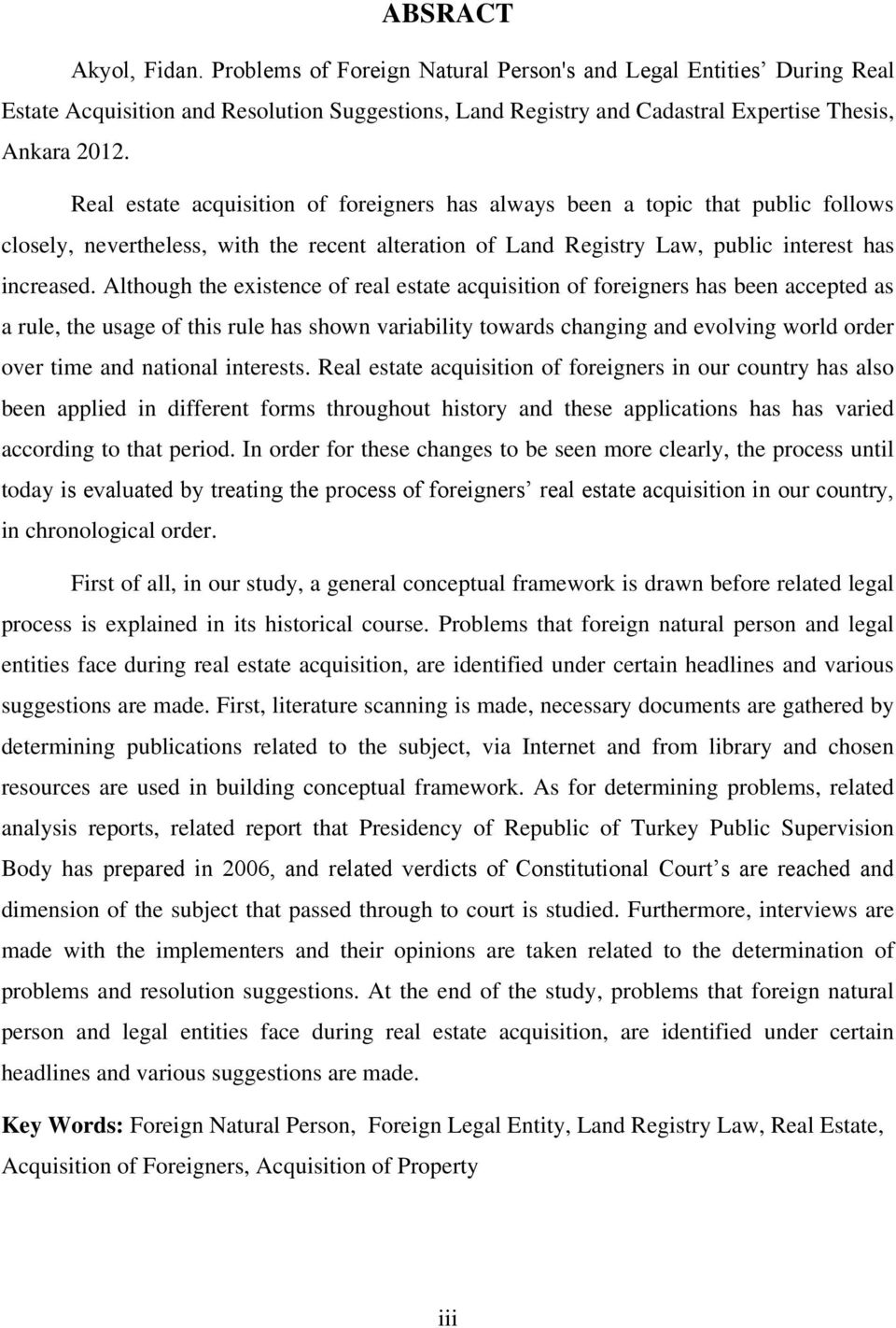 Although the existence of real estate acquisition of foreigners has been accepted as a rule, the usage of this rule has shown variability towards changing and evolving world order over time and