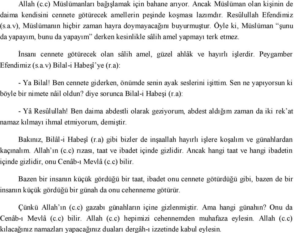 a): - Ya Bilal! Ben cennete giderken, önümde senin ayak seslerini işittim. Sen ne yapıyorsun ki böyle bir nimete nâil oldun? diye sorunca Bilal-i Habeşi (r.a): - Yâ Resûlullah!