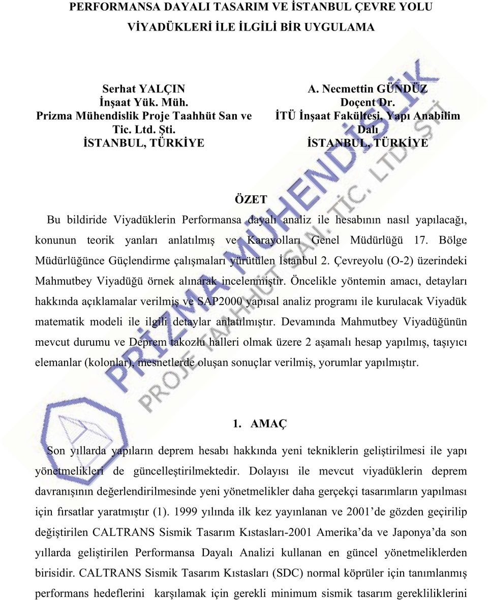 TÜ naat Fakültesi, Yapı Anabilim Dalı STANBUL, TÜRKYE ÖZET Bu bildiride Viyadüklerin Performansa dayalı analiz ile hesabının nasıl yapılacaı, konunun teorik yanları anlatılmı ve Karayolları Genel