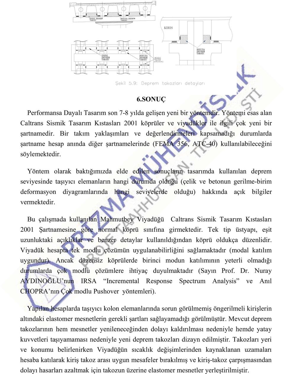 Yöntem olarak baktıımızda elde edilen sonuçların tasarımda kullanılan deprem seviyesinde taıyıcı elemanların hangi durumda olduu (çelik ve betonun gerilme-birim deformasyon diyagramlarında hangi