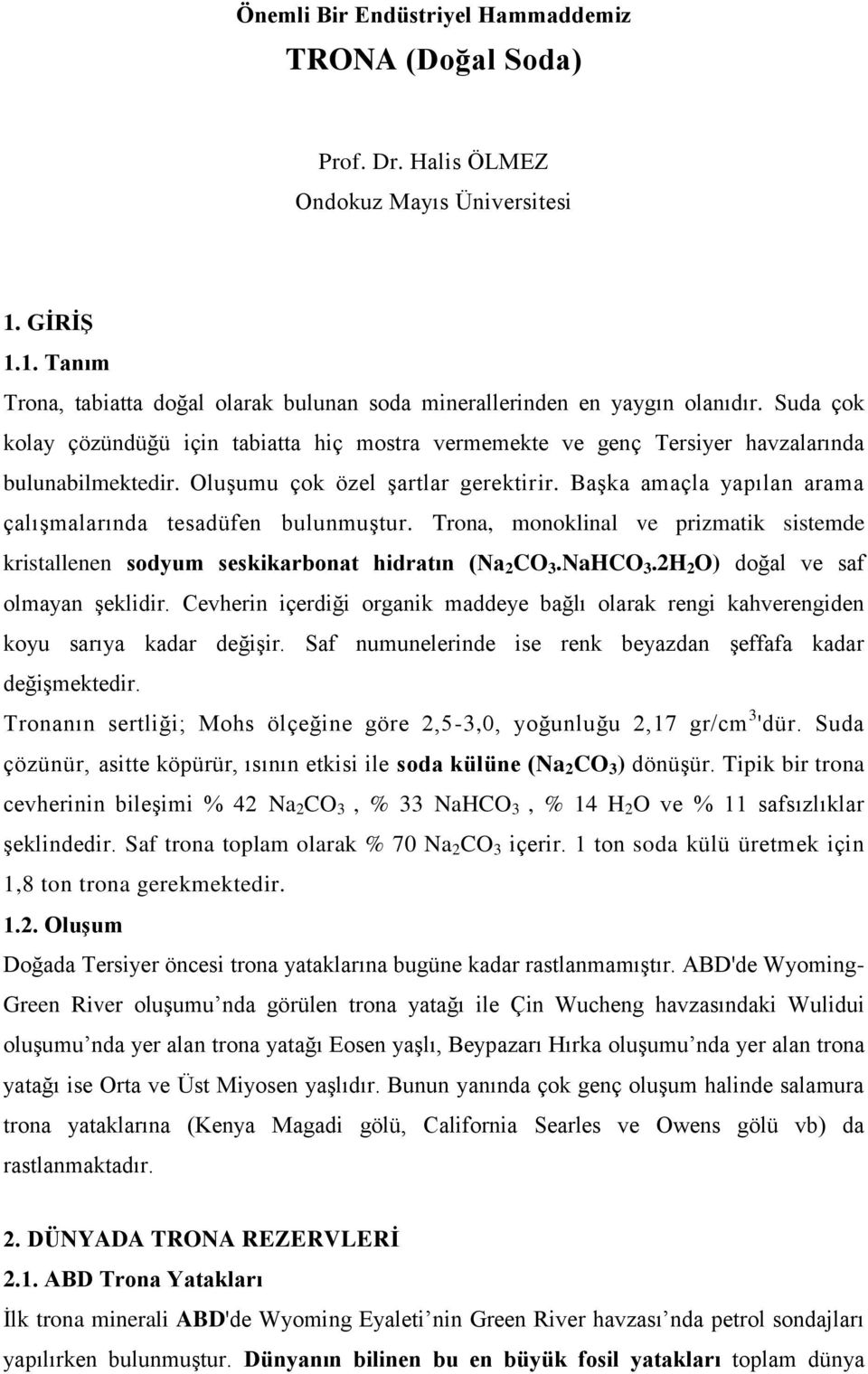 Başka amaçla yapılan arama çalışmalarında tesadüfen bulunmuştur. Trona, monoklinal ve prizmatik sistemde kristallenen sodyum seskikarbonat hidratın (Na 2 CO 3.NaHCO 3.