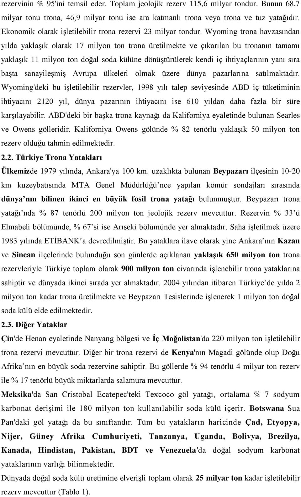 Wyoming trona havzasından yılda yaklaşık olarak 17 milyon ton trona üretilmekte ve çıkarılan bu tronanın tamamı yaklaşık 11 milyon ton doğal soda külüne dönüştürülerek kendi iç ihtiyaçlarının yanı