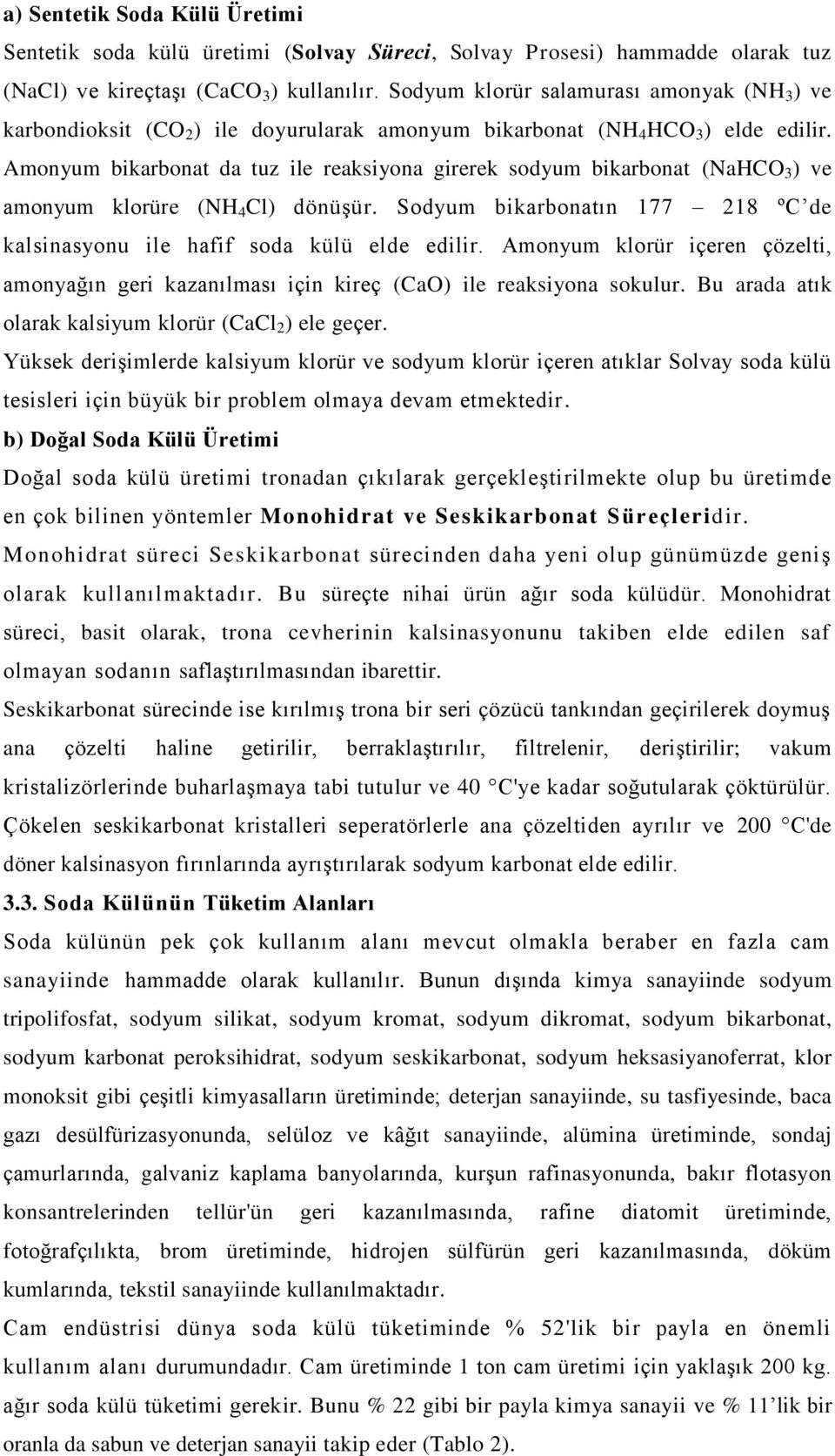 Amonyum bikarbonat da tuz ile reaksiyona girerek sodyum bikarbonat (NaHCO 3 ) ve amonyum klorüre (NH 4 Cl) dönüşür. Sodyum bikarbonatın 177 218 ºC de kalsinasyonu ile hafif soda külü elde edilir.