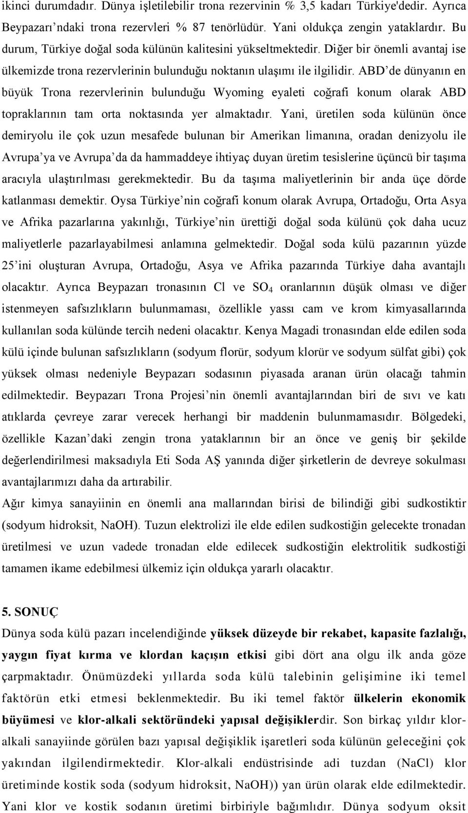 ABD de dünyanın en büyük Trona rezervlerinin bulunduğu Wyoming eyaleti coğrafi konum olarak ABD topraklarının tam orta noktasında yer almaktadır.