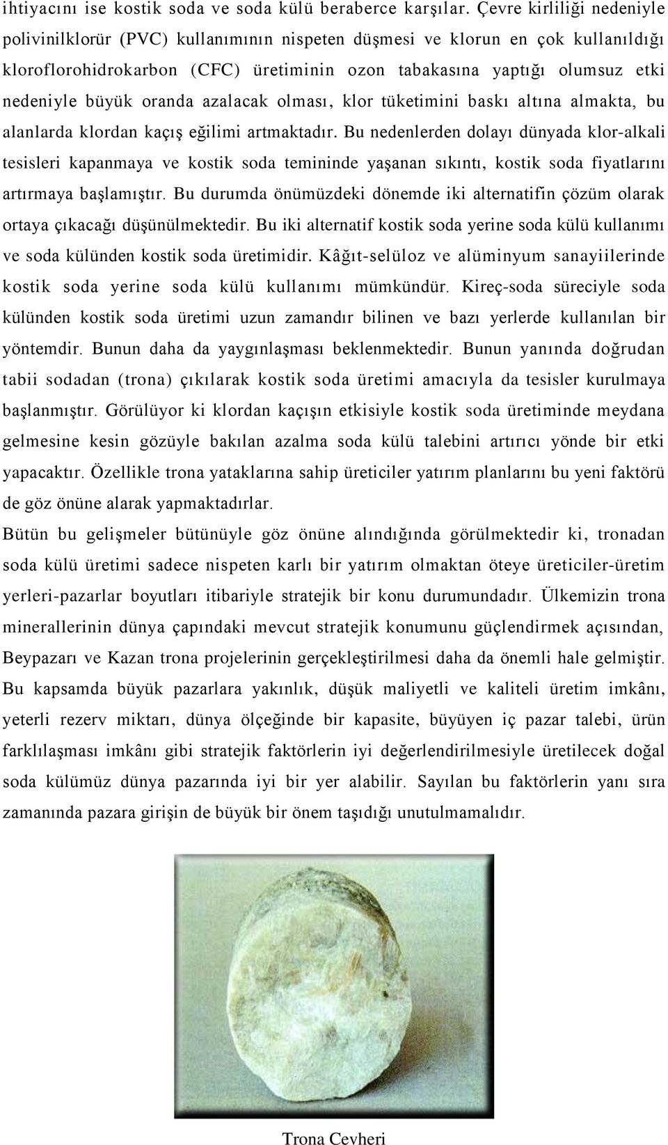 oranda azalacak olması, klor tüketimini baskı altına almakta, bu alanlarda klordan kaçış eğilimi artmaktadır.