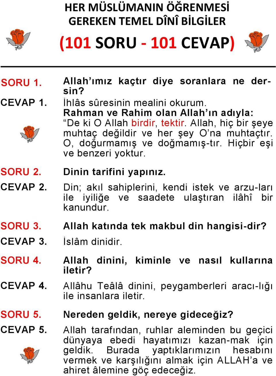 Allah, hiç bir şeye muhtaç değildir ve her şey O na muhtaçtır. O, doğurmamış ve doğmamış-tır. Hiçbir eşi ve benzeri yoktur. Dinin tarifini yapınız.