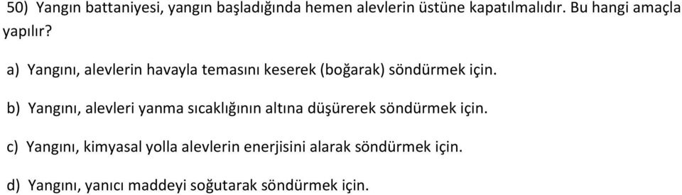 a) Yangını, alevlerin havayla temasını keserek (boğarak) söndürmek için.