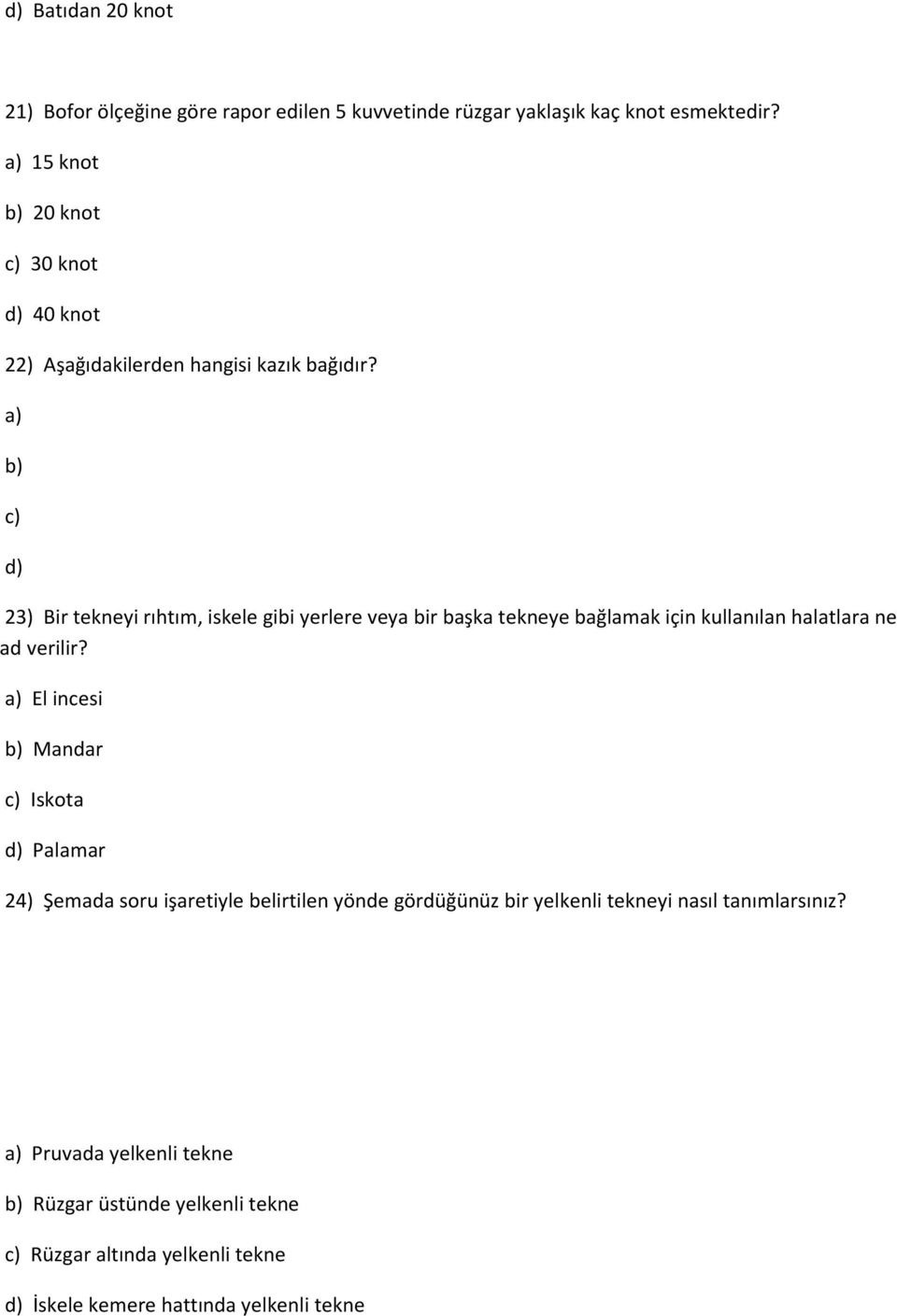 a) b) c) d) 23) Bir tekneyi rıhtım, iskele gibi yerlere veya bir başka tekneye bağlamak için kullanılan halatlara ne ad verilir?