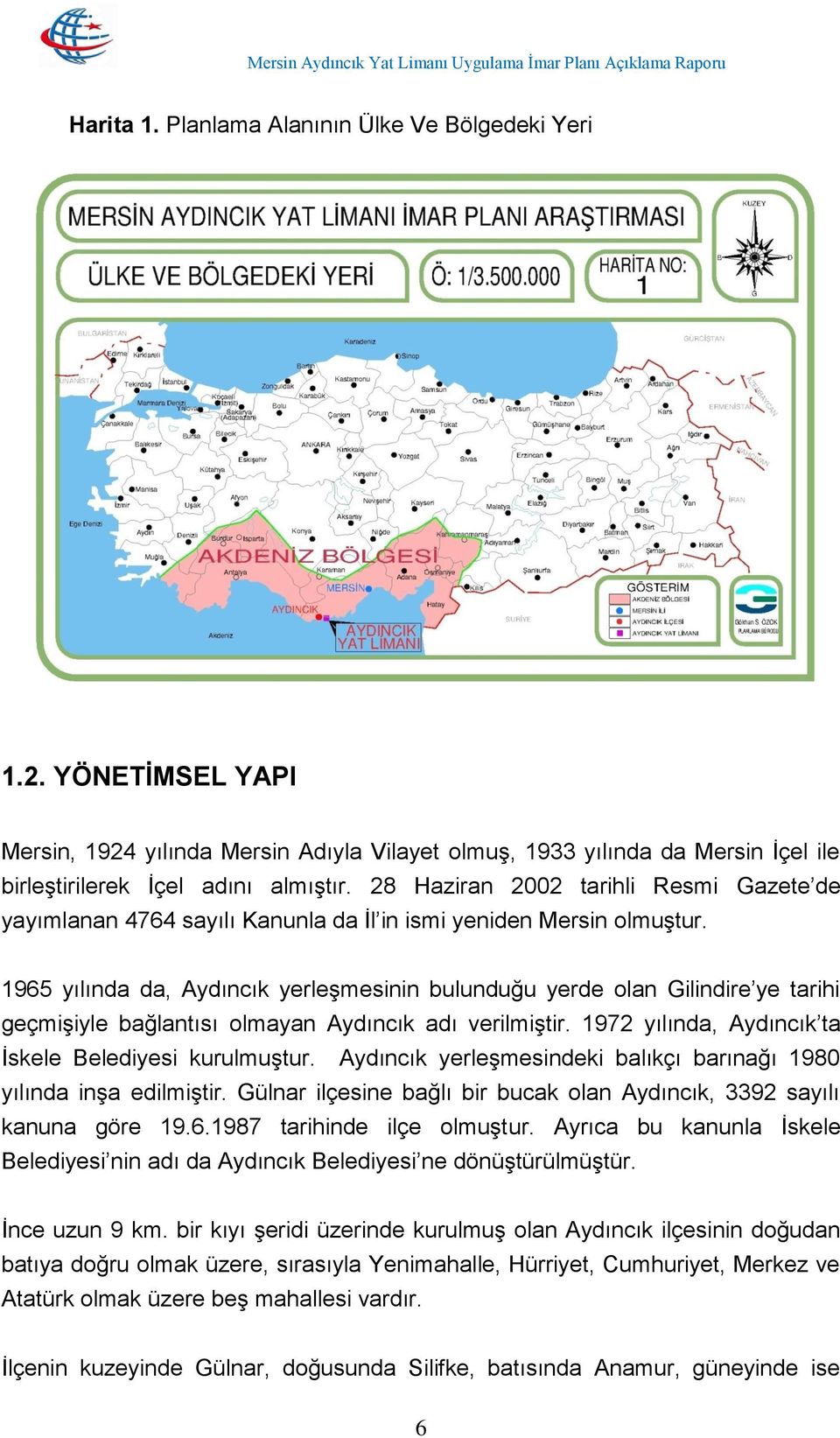 1965 yılında da, Aydıncık yerleşmesinin bulunduğu yerde olan Gilindire ye tarihi geçmişiyle bağlantısı olmayan Aydıncık adı verilmiştir. 1972 yılında, Aydıncık ta İskele Belediyesi kurulmuştur.