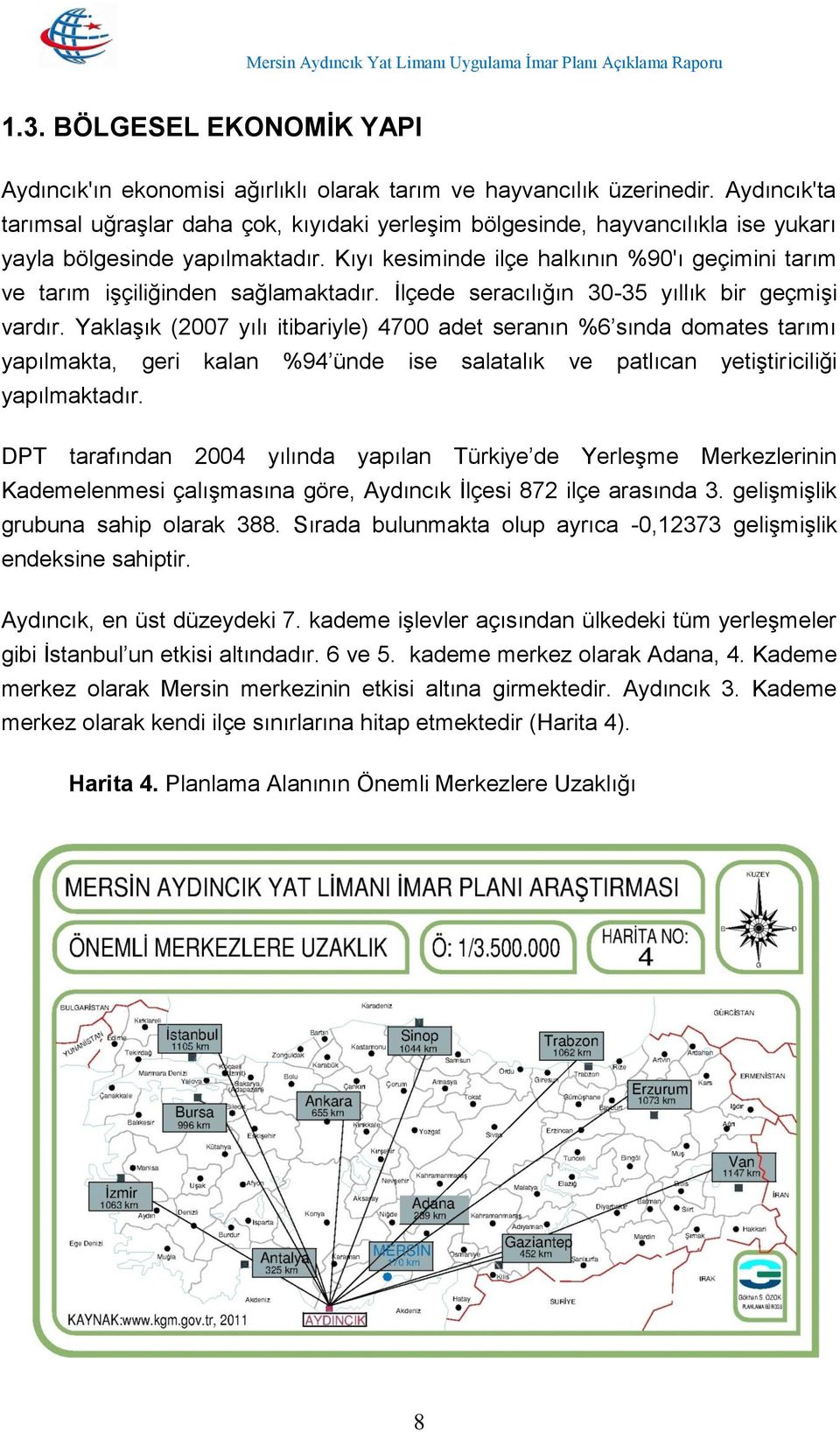 Kıyı kesiminde ilçe halkının %90'ı geçimini tarım ve tarım işçiliğinden sağlamaktadır. İlçede seracılığın 30-35 yıllık bir geçmişi vardır.