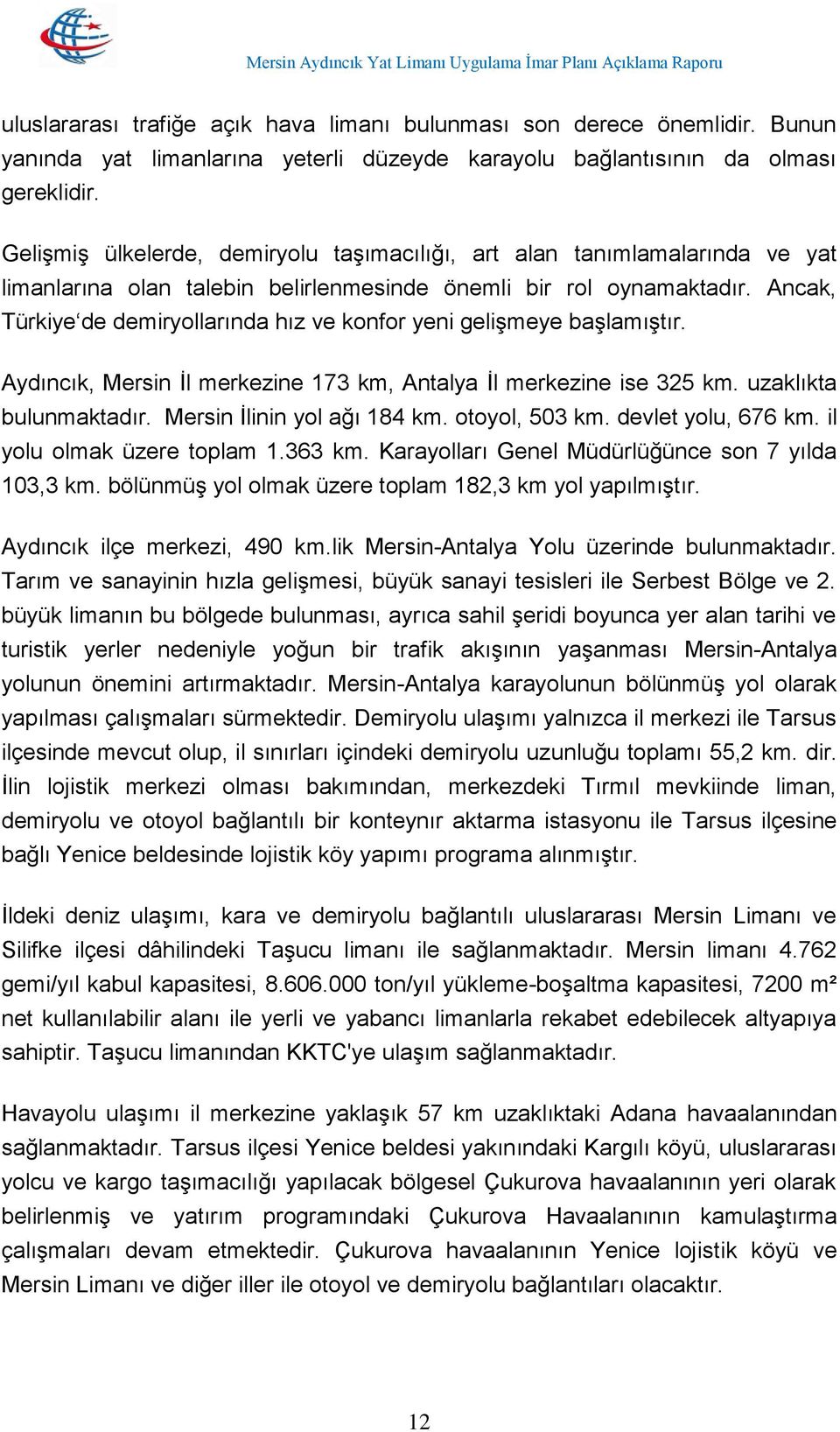 Ancak, Türkiye de demiryollarında hız ve konfor yeni gelişmeye başlamıştır. Aydıncık, Mersin İl merkezine 173 km, Antalya İl merkezine ise 325 km. uzaklıkta bulunmaktadır.