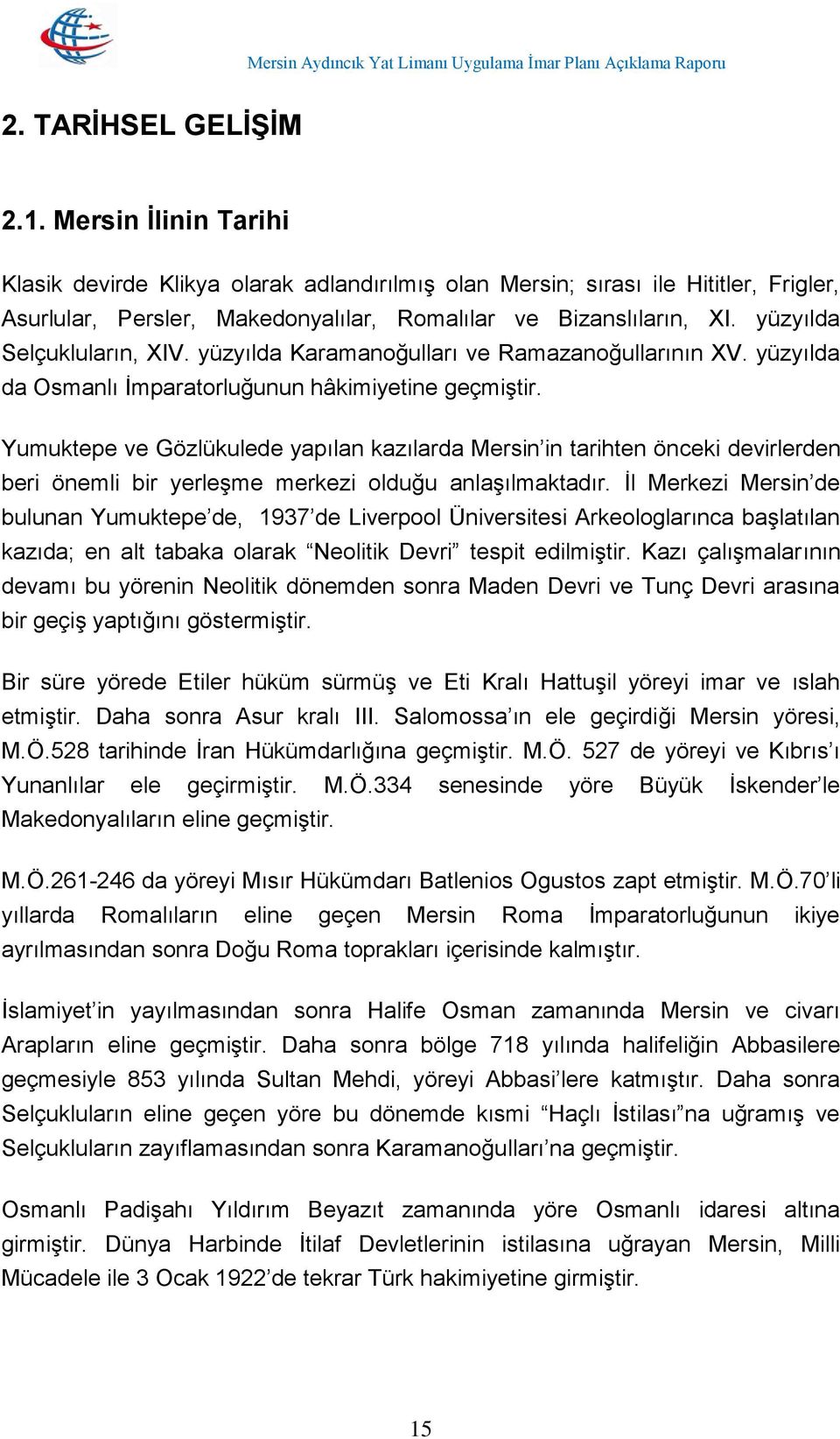 Yumuktepe ve Gözlükulede yapılan kazılarda Mersin in tarihten önceki devirlerden beri önemli bir yerleşme merkezi olduğu anlaşılmaktadır.