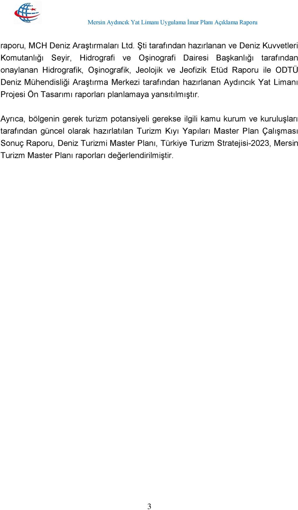 ve Jeofizik Etüd Raporu ile ODTÜ Deniz Mühendisliği Araştırma Merkezi tarafından hazırlanan Aydıncık Yat Limanı Projesi Ön Tasarımı raporları planlamaya