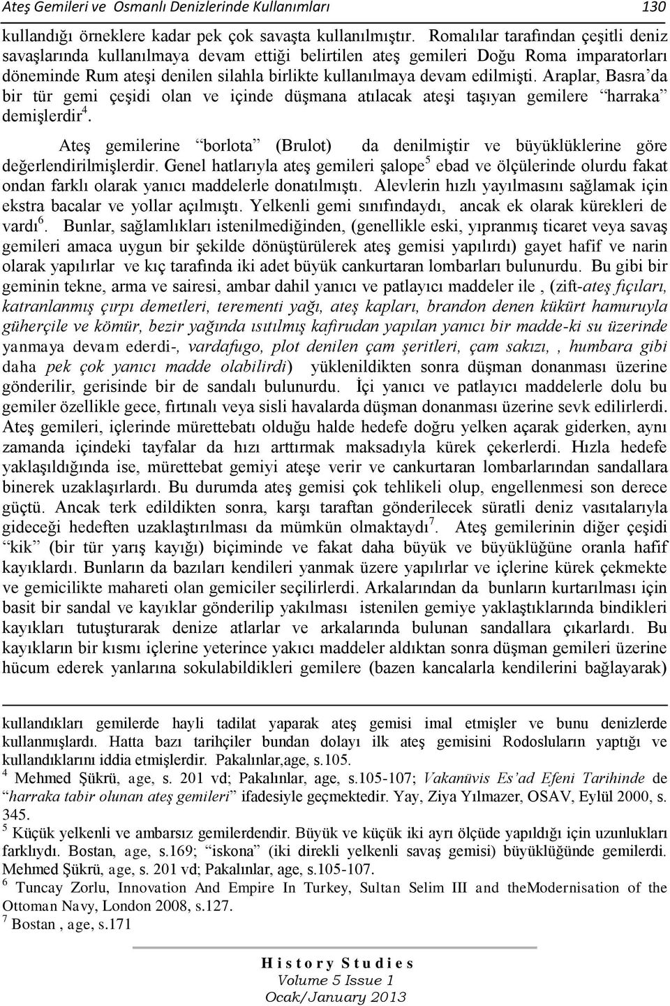 Araplar, Basra da bir tür gemi çeşidi olan ve içinde düşmana atılacak ateşi taşıyan gemilere harraka demişlerdir 4.