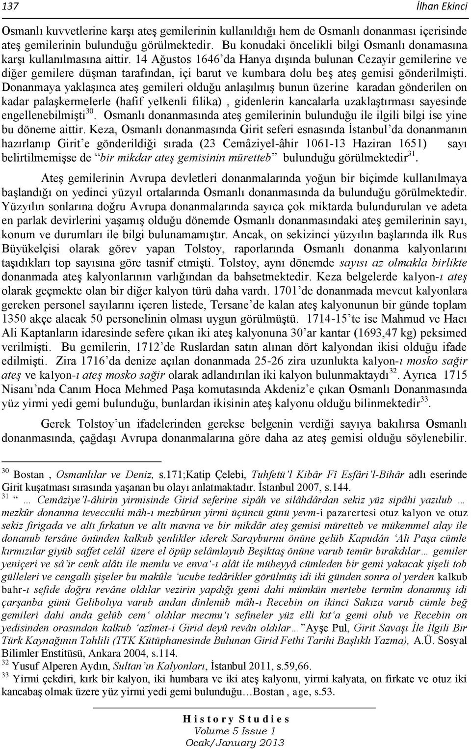 14 Ağustos 1646 da Hanya dışında bulunan Cezayir gemilerine ve diğer gemilere düşman tarafından, içi barut ve kumbara dolu beş ateş gemisi gönderilmişti.