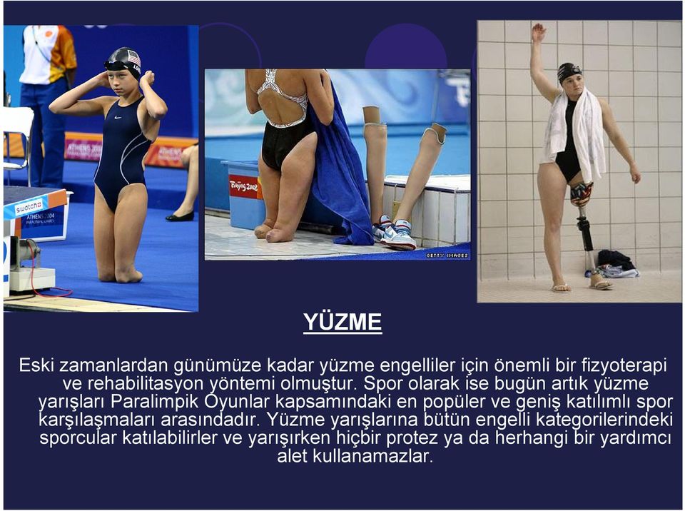 Spor olarak ise bugün artık yüzme yarışları Paralimpik Oyunlar kapsamındaki en popüler ve geniş