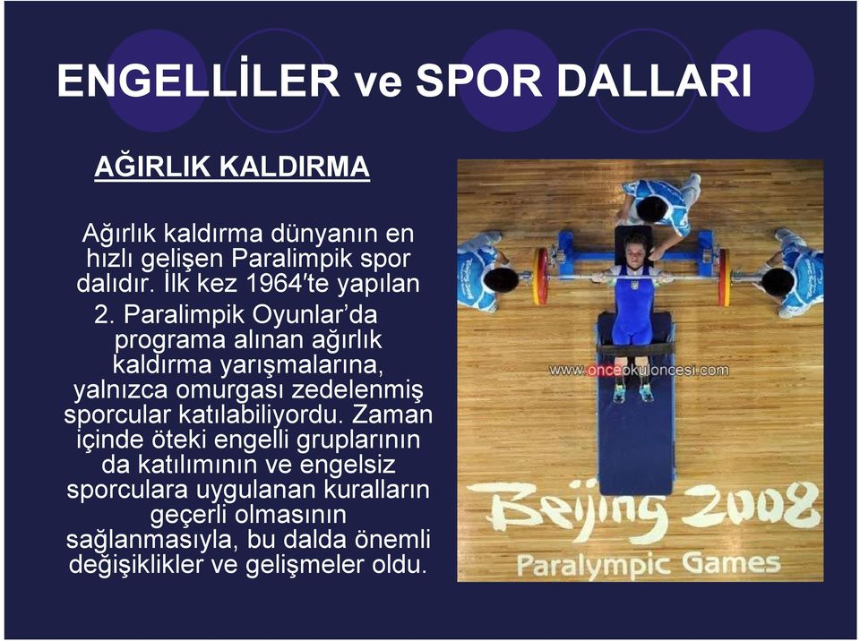 Paralimpik Oyunlar da programa alınan ağırlık kaldırma yarışmalarına, yalnızca omurgası zedelenmiş sporcular