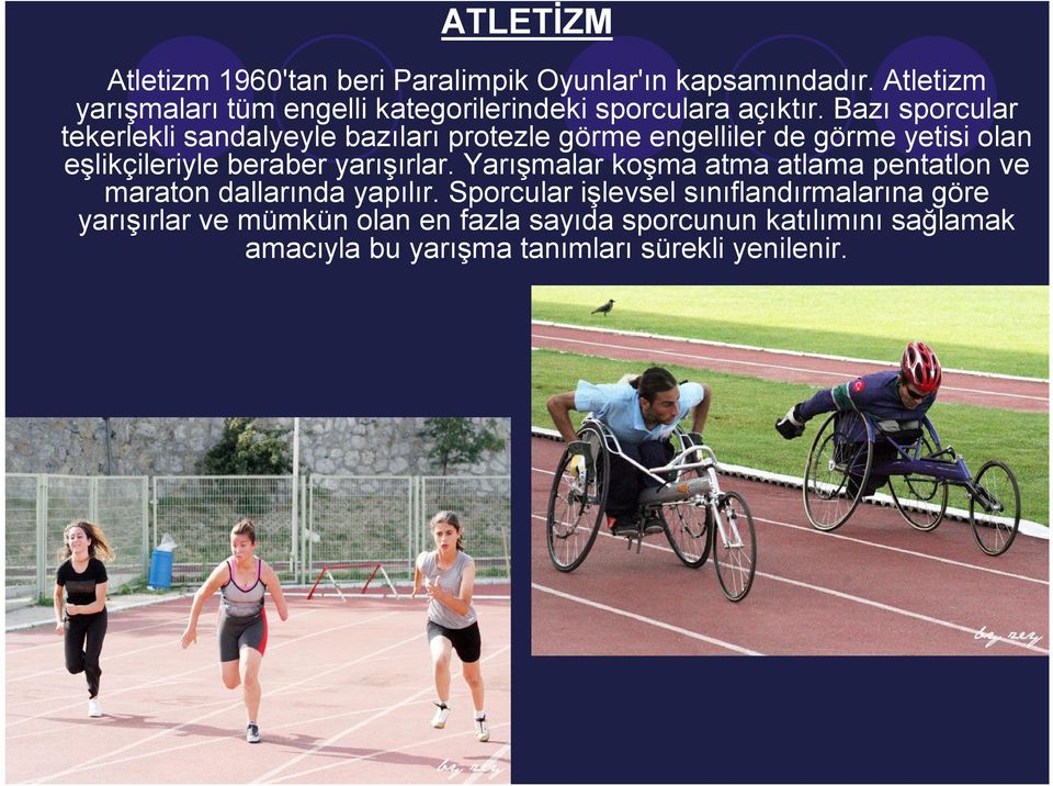 Bazı sporcular tekerlekli sandalyeyle bazıları protezle görme engelliler de görme yetisi olan eşlikçileriyle beraber