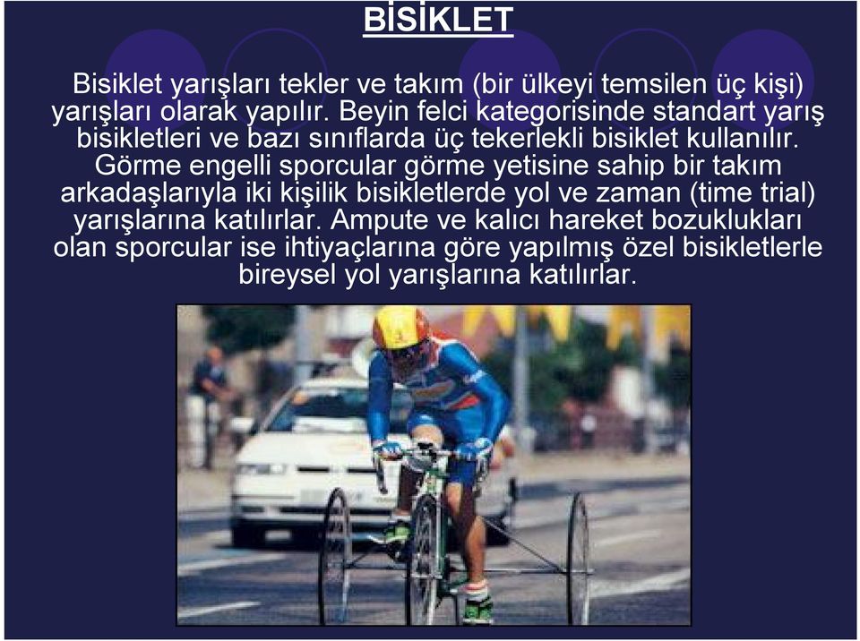 Görme engelli sporcular görme yetisine sahip bir takım arkadaşlarıyla iki kişilik bisikletlerde yol ve zaman (time trial)