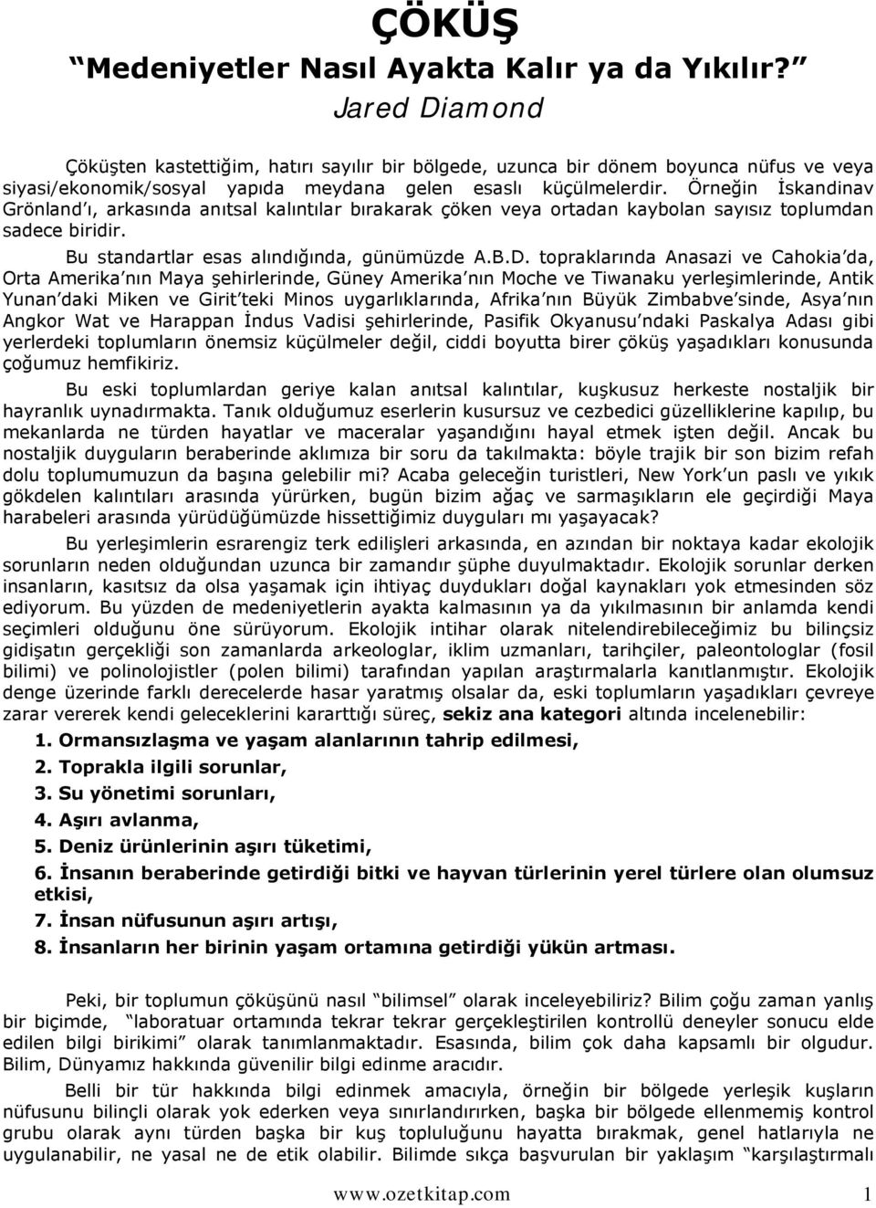 Örneğin İskandinav Grönland ı, arkasında anıtsal kalıntılar bırakarak çöken veya ortadan kaybolan sayısız toplumdan sadece biridir. Bu standartlar esas alındığında, günümüzde A.B.D.