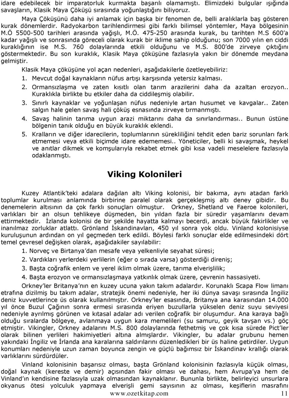 Ö 5500-500 tarihleri arasında yağışlı, M.Ö. 475-250 arasında kurak, bu tarihten M.