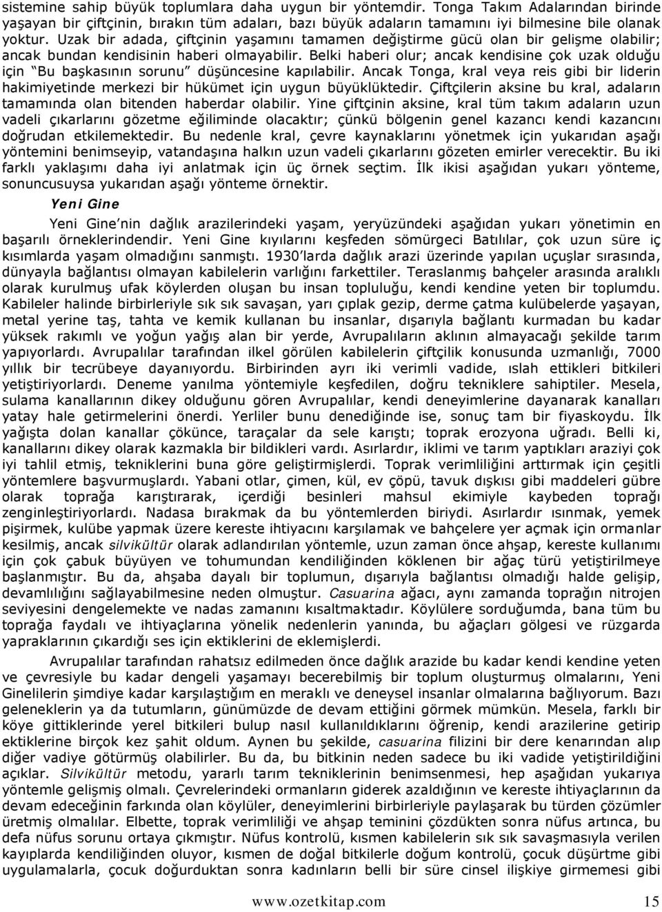 Belki haberi olur; ancak kendisine çok uzak olduğu için Bu başkasının sorunu düşüncesine kapılabilir.