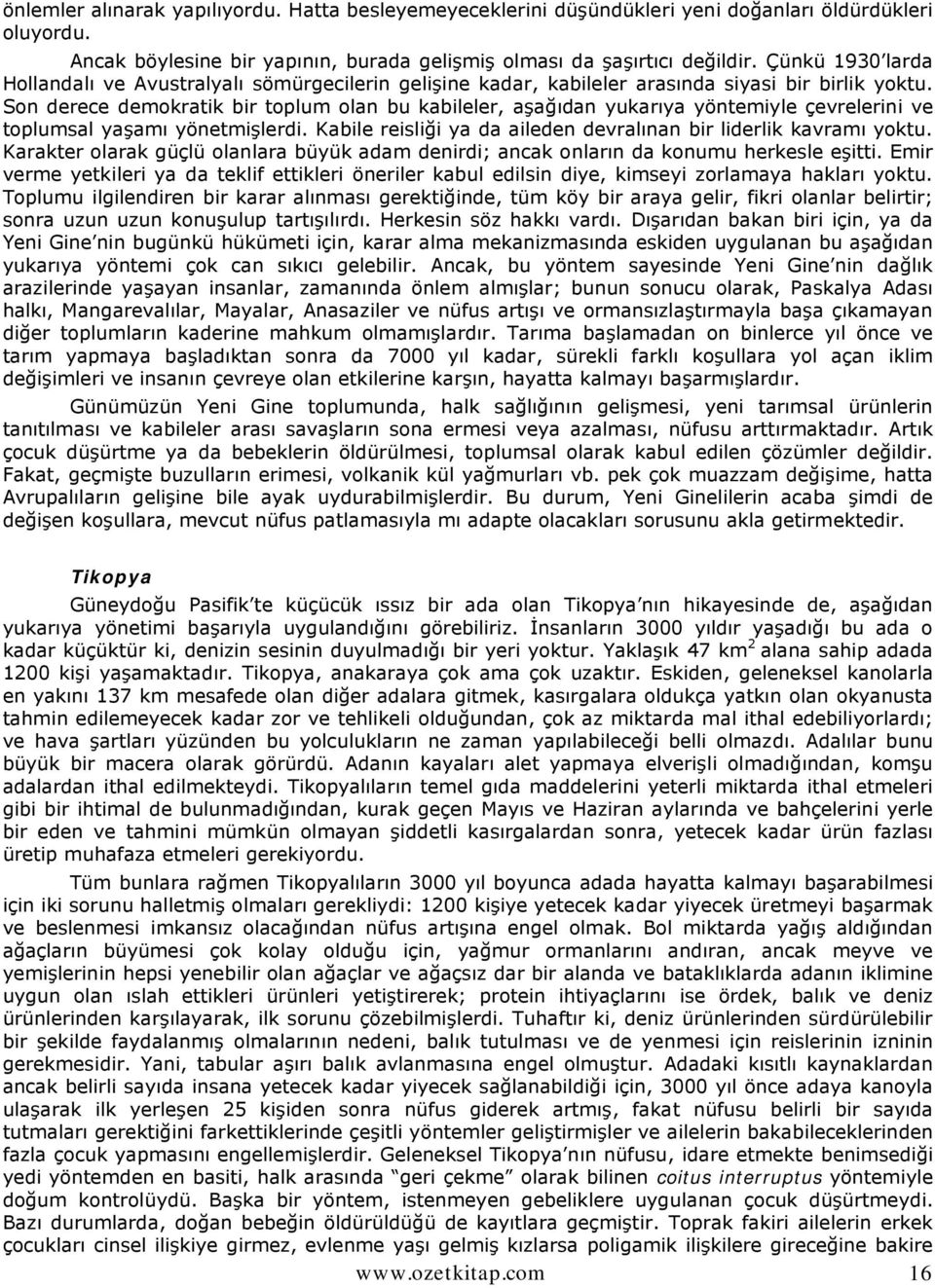 Son derece demokratik bir toplum olan bu kabileler, aşağıdan yukarıya yöntemiyle çevrelerini ve toplumsal yaşamı yönetmişlerdi. Kabile reisliği ya da aileden devralınan bir liderlik kavramı yoktu.