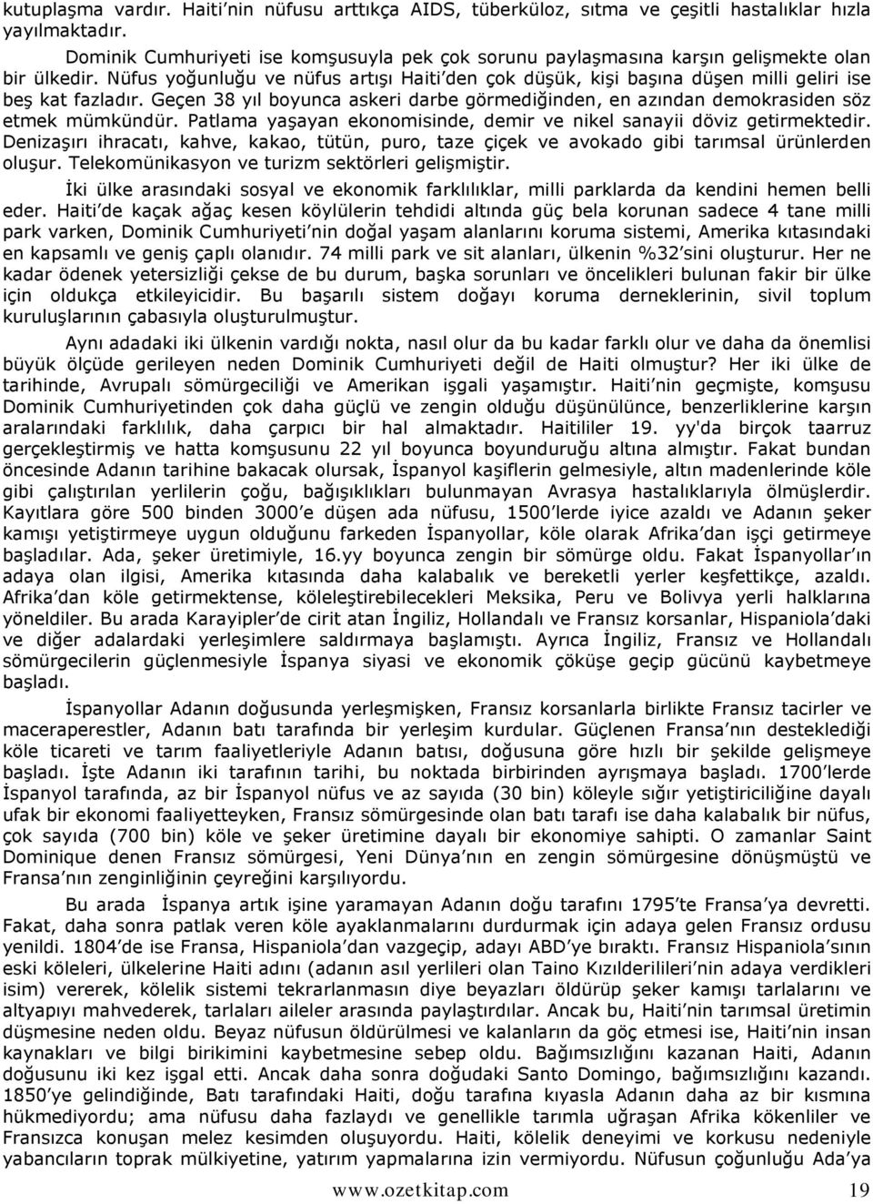 Nüfus yoğunluğu ve nüfus artışı Haiti den çok düşük, kişi başına düşen milli geliri ise beş kat fazladır. Geçen 38 yıl boyunca askeri darbe görmediğinden, en azından demokrasiden söz etmek mümkündür.