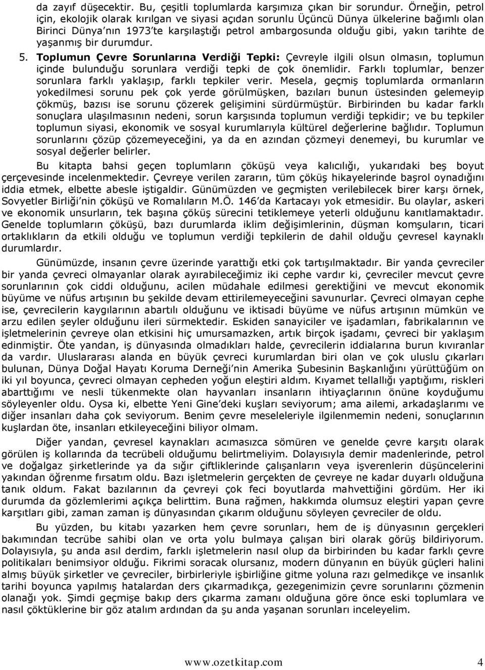 yaşanmış bir durumdur. 5. Toplumun Çevre Sorunlarına Verdiği Tepki: Çevreyle ilgili olsun olmasın, toplumun içinde bulunduğu sorunlara verdiği tepki de çok önemlidir.