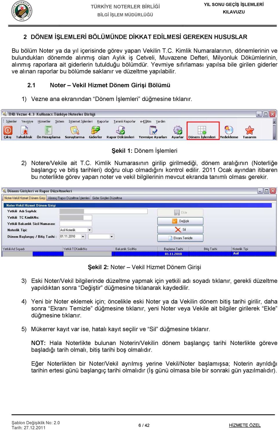 Yevmiye sıfırlaması yapılsa bile girilen giderler ve alınan raporlar bu bölümde saklanır ve düzeltme yapılabilir. 2.