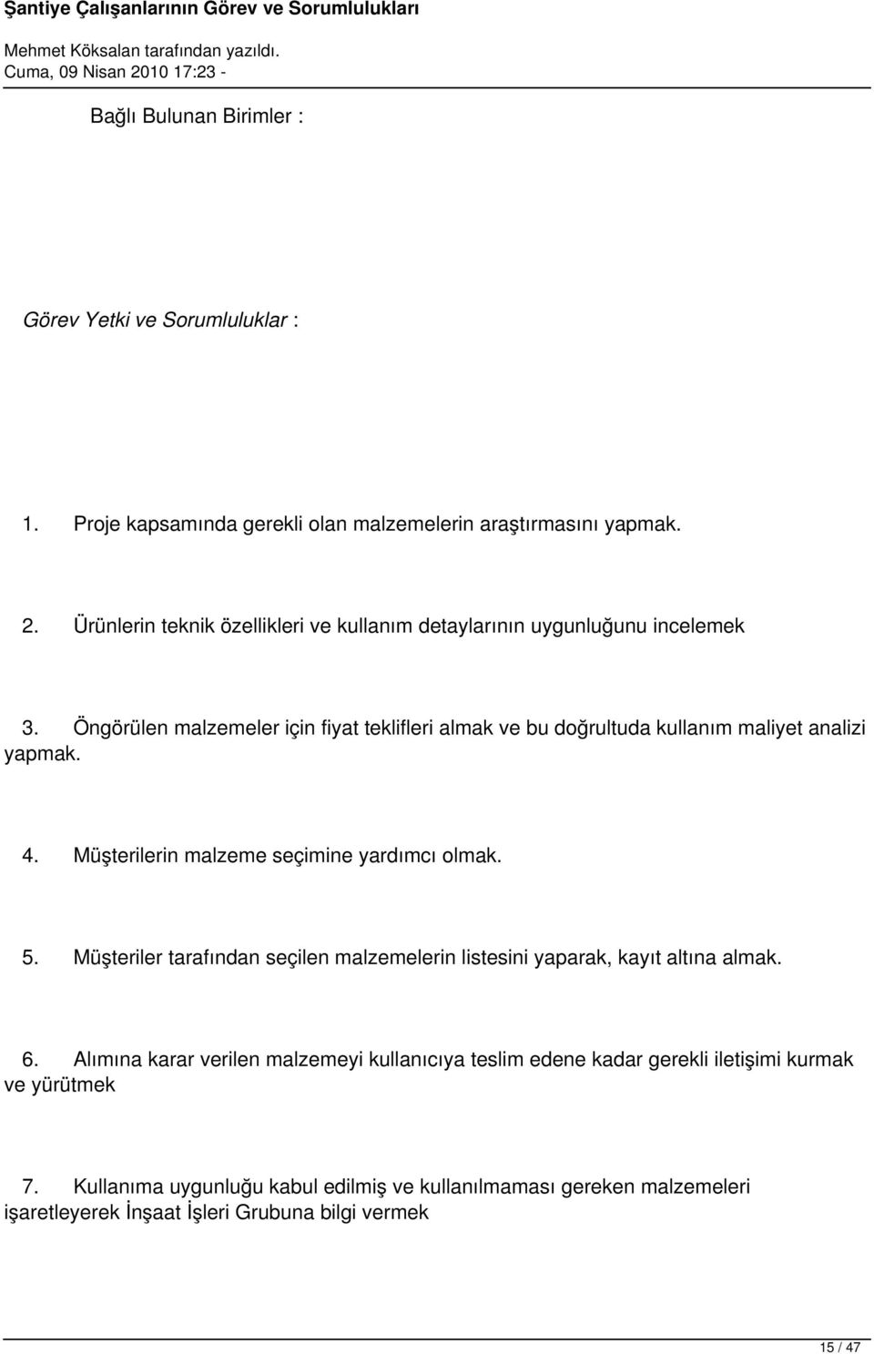 Öngörülen malzemeler için fiyat teklifleri almak ve bu doğrultuda kullanım maliyet analizi yapmak. 4. Müşterilerin malzeme seçimine yardımcı olmak. 5.