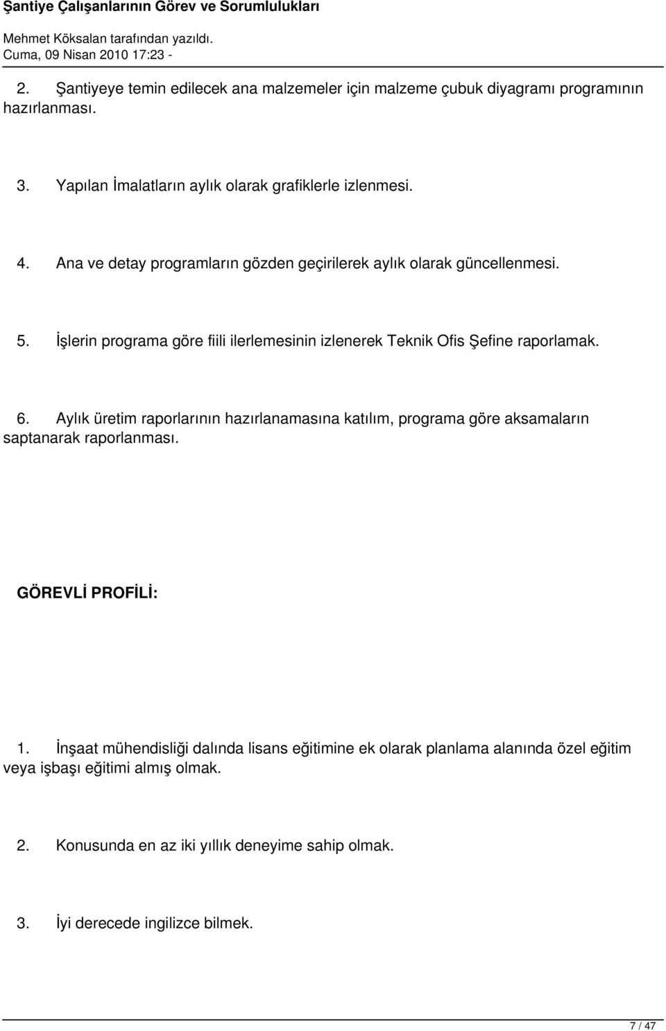 Aylık üretim raporlarının hazırlanamasına katılım, programa göre aksamaların saptanarak raporlanması. GÖREVLİ PROFİLİ: 1.