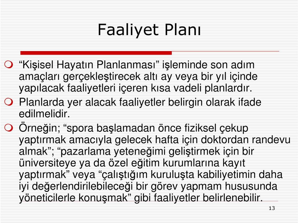 Örneğin; spora başlamadan önce fiziksel çekup yaptırmak amacıyla gelecek hafta için doktordan randevu almak ; pazarlama yeteneğimi geliştirmek için bir