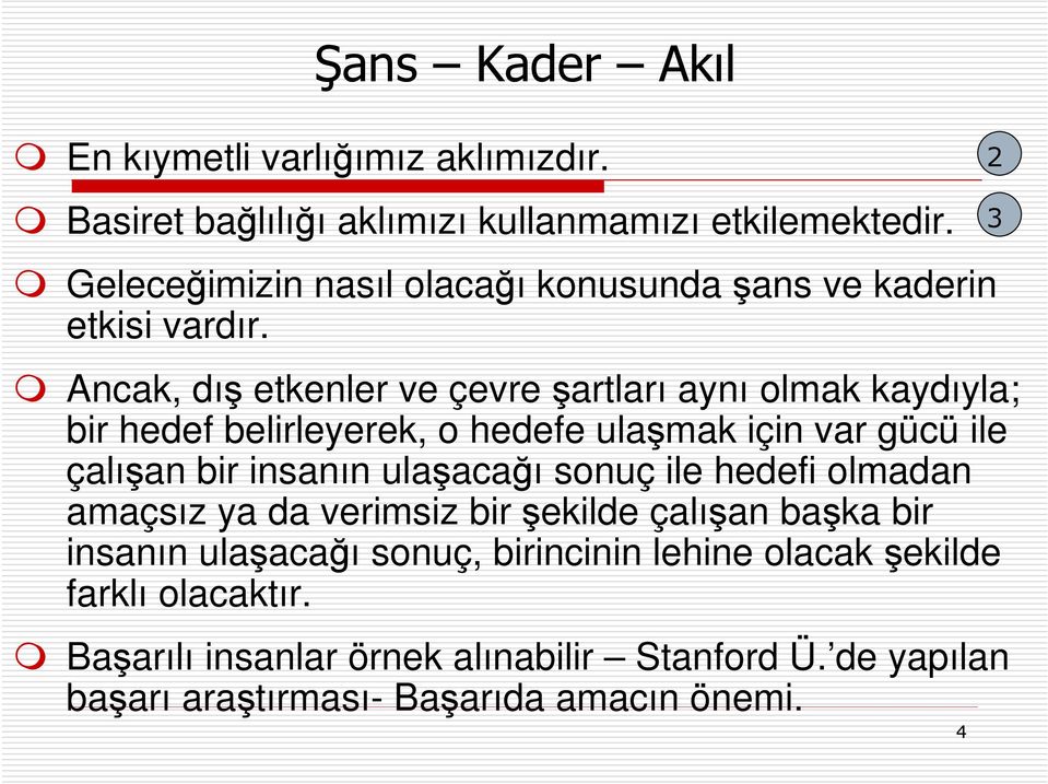 Ancak, dış etkenler ve çevre şartları aynı olmak kaydıyla; bir hedef belirleyerek, o hedefe ulaşmak için var gücü ile çalışan bir insanın