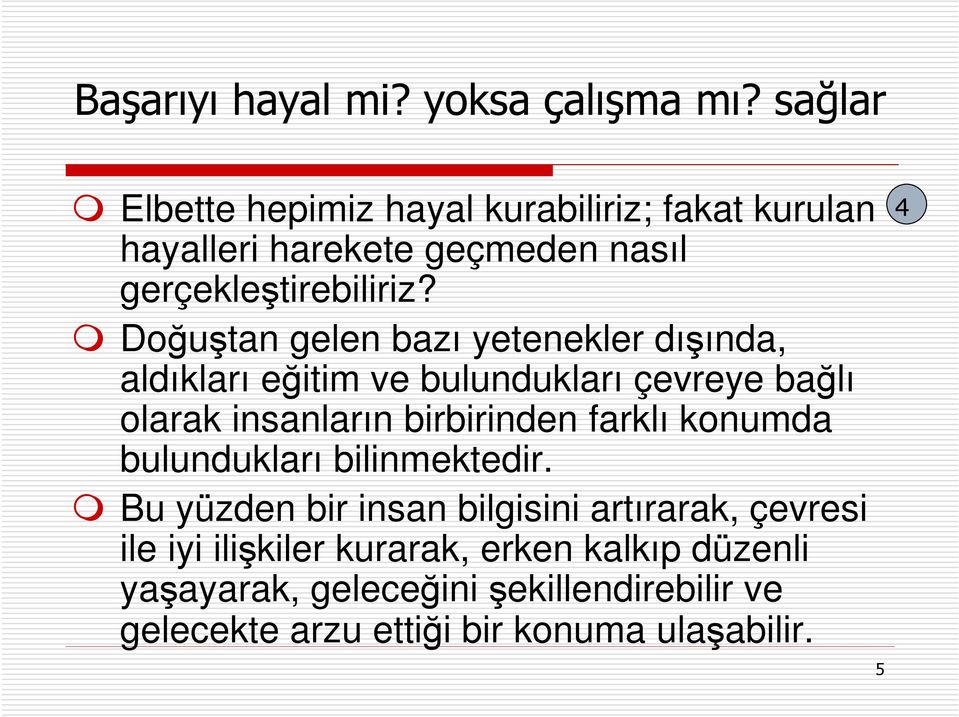 Doğuştan gelen bazı yetenekler dışında, aldıkları eğitim ve bulundukları çevreye bağlı olarak insanların birbirinden farklı