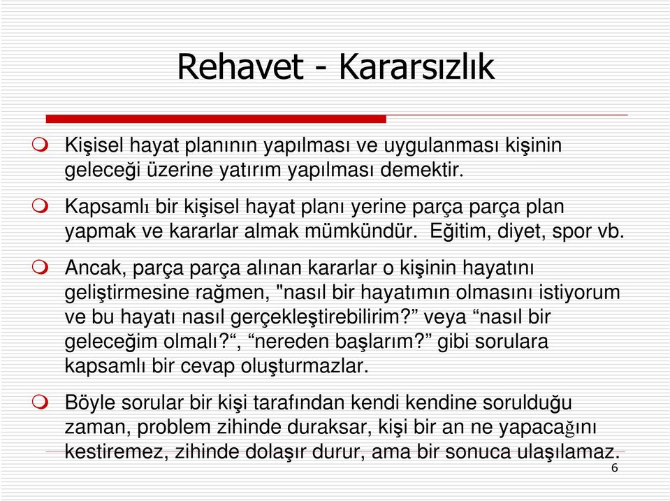 Ancak, parça parça alınan kararlar o kişinin hayatını geliştirmesine rağmen, "nasıl bir hayatımın olmasını istiyorum ve bu hayatı nasıl gerçekleştirebilirim?