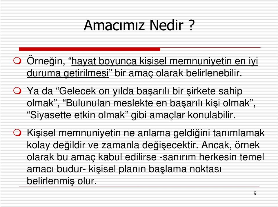 gibi amaçlar konulabilir. Kişisel memnuniyetin ne anlama geldiğini tanımlamak kolay değildir ve zamanla değişecektir.