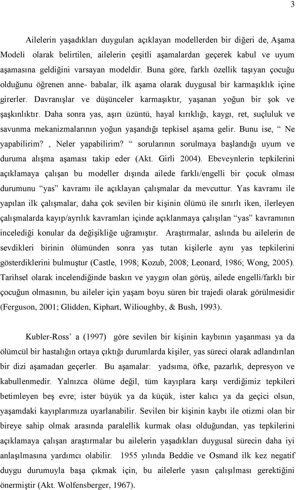 Davranışlar ve düşünceler karmaşıktır, yaşanan yoğun bir şok ve şaşkınlıktır.