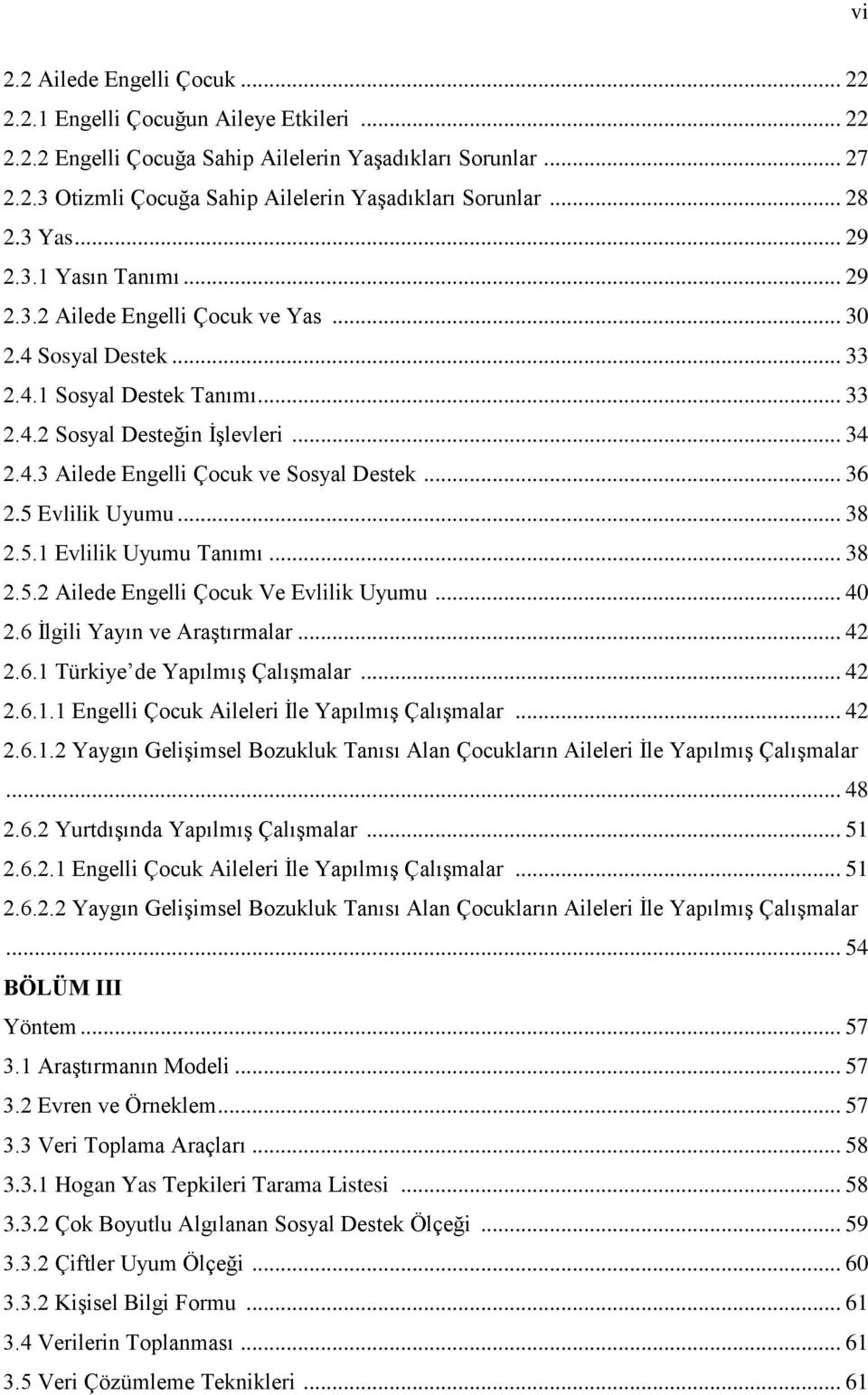 .. 36 2.5 Evlilik Uyumu... 38 2.5.1 Evlilik Uyumu Tanımı... 38 2.5.2 Ailede Engelli Çocuk Ve Evlilik Uyumu... 40 2.6 İlgili Yayın ve Araştırmalar... 42 2.6.1 Türkiye de Yapılmış Çalışmalar... 42 2.6.1.1 Engelli Çocuk Aileleri İle Yapılmış Çalışmalar.