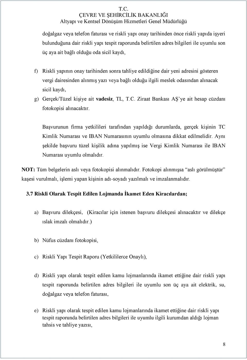 g) Gerçek/Tüzel kiģiye ait vadesiz, TL, T.C. Ziraat Bankası Aġ ye ait hesap cüzdanı fotokopisi alınacaktır.