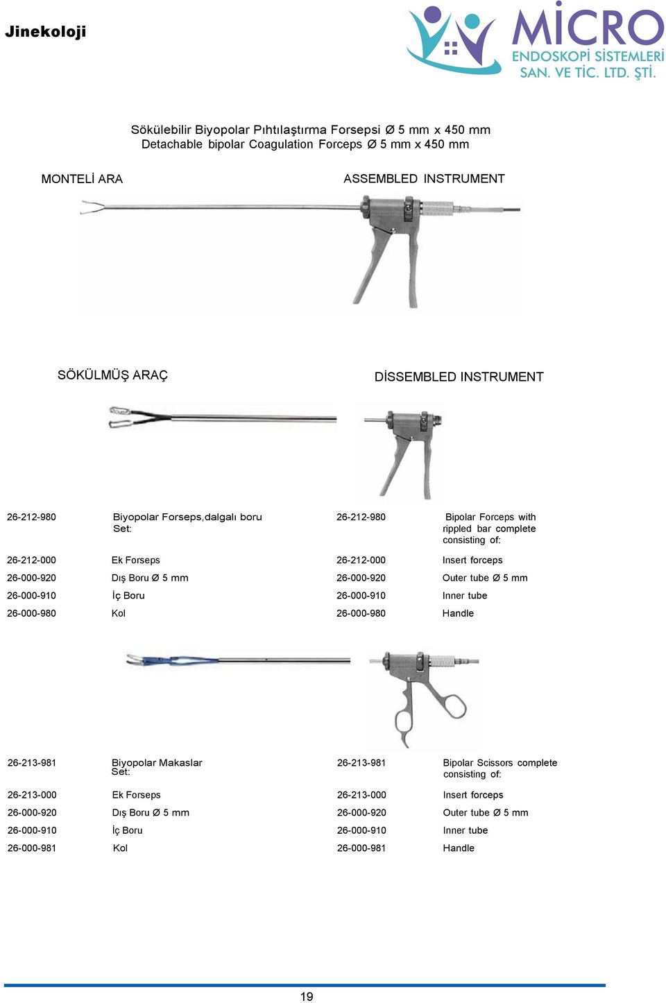 26-212-000 Insert forceps 26-000-920 Outer tube Ø 5 mm 26-000-910 Inner tube 26-000-980 Handle 26-213-981 Biyopolar Makaslar Set: 26-213-000 Ek Forseps 26-000-920 Dış Boru Ø 5