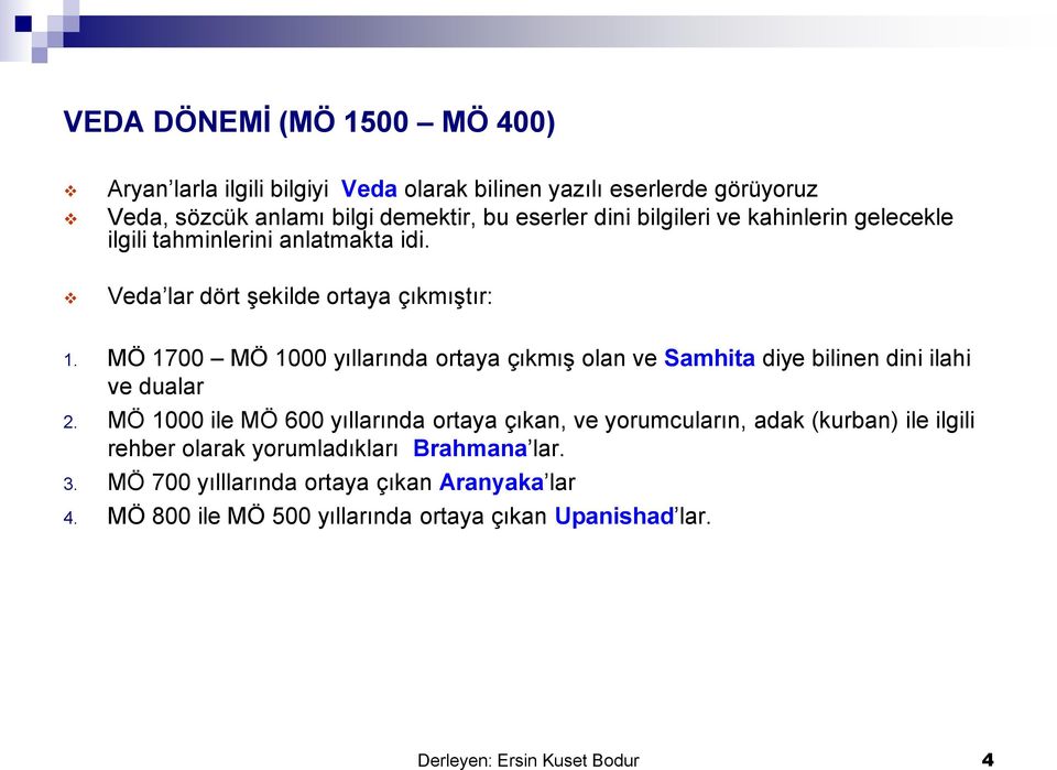 MÖ 1700 MÖ 1000 yıllarında ortaya çıkmış olan ve Samhita diye bilinen dini ilahi ve dualar 2.