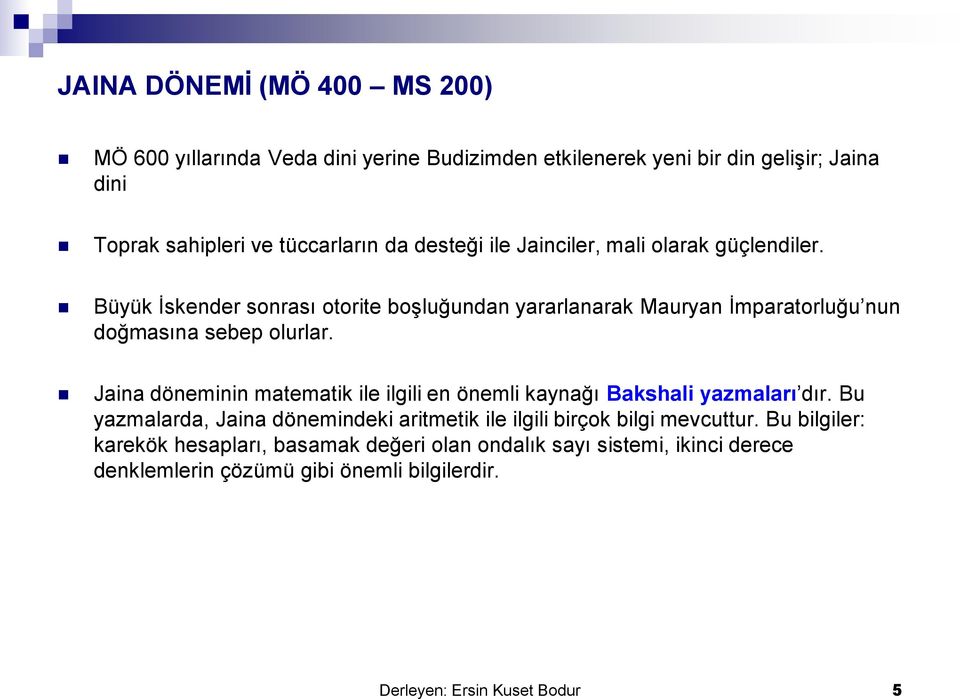 Jaina döneminin matematik ile ilgili en önemli kaynağı Bakshali yazmaları dır. Bu yazmalarda, Jaina dönemindeki aritmetik ile ilgili birçok bilgi mevcuttur.