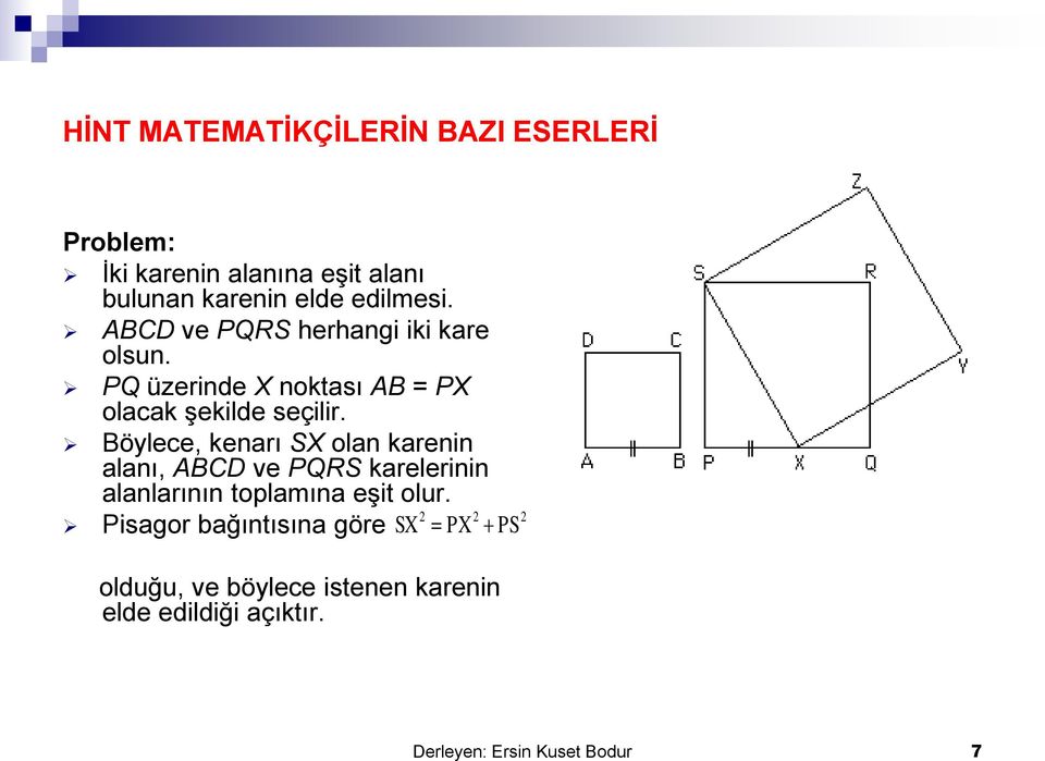 Böylece, kenarı SX olan karenin alanı, ABCD ve PQRS karelerinin alanlarının toplamına eşit olur.