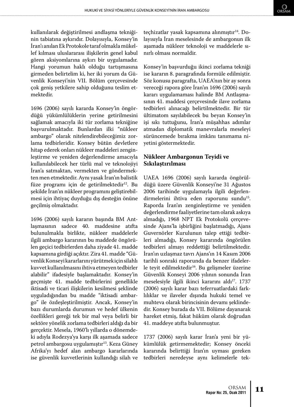 Hangi yorumun haklı olduğu tartışmasına girmeden belirtelim ki, her iki yorum da Güvenlik Konseyi nin VII. Bölüm çerçevesinde çok geniş yetkilere sahip olduğunu teslim etmektedir.