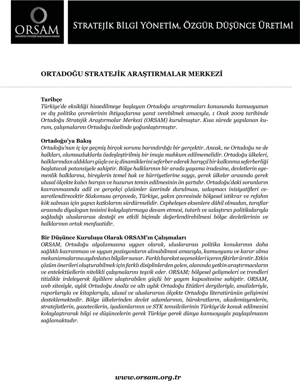 Kısa sürede yapılanan kurum, çalışmalarını Ortadoğu özelinde yoğunlaştırmıştır. Ortadoğu ya Bakış Ortadoğu nun iç içe geçmiş birçok sorunu barındırdığı bir gerçektir.